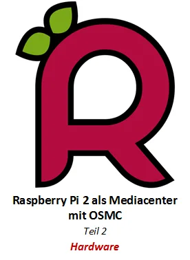 Raspberry Pi 2 als Mediacenter mit OSMC - Teil 2 - Hardware